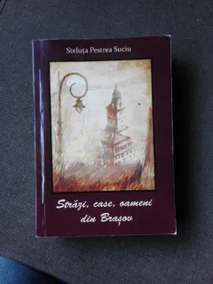 STRAZI, CASE, OAMENI DIN BRASOV - STELUTA PESTREA SUCIU