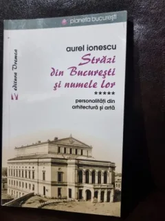 Strazi din Bucuresti si numele lor - Aurel Ionescu Vol. 5 Personalitati din arhitectura si arta