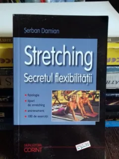 STRETCHING. SECRETUL FLEXIBILITATII - SERBAN DAMIAN