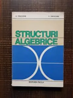 Structuri algebrice - A. Dragomir, P. Dragomir