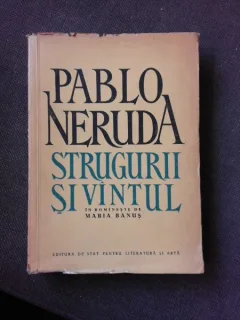 STRUGURII SI VANTUL . POEM de PABLO NERUDA , 1956