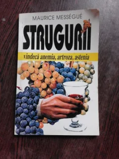 STRUGURII VINDECA ANEMIA, ARTROZA, ASTENIA - MAURICE MESSEGUE