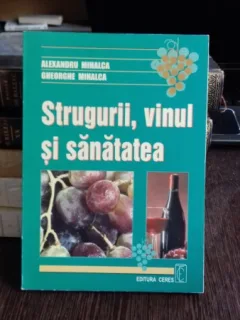 STRUGURII, VINUL SI SANATATEA - ALEXANDRU MIHALCA