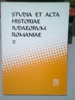 STUDIA ET ACTA HISTORIAE IUDAEORUM ROMANIAE - SILVIU SANIE, DUMITRU VITCU  VOL.III
