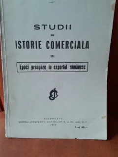 Studii de istorie comerciala III, epoci prospere in exportul romanesc - Mihail Iorgulescu