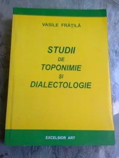 STUDII DE TOPONIMIE SI DIALECTOLOGIE - VASILE FRATILA  (CU DEDICATIE)