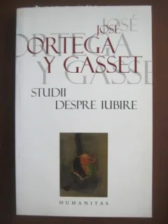 STUDII DESPRE IUBIRE - JOSE ORTEGA Y GASSET