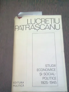 STUDII ECONOMICE SI SOCIAL-POLITICE 1925-1945 - LUCRETIU PATRASCANU