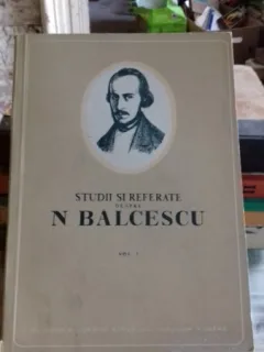STUDII SI REFERATE DESPRE N. BALCESCU   VOL.1