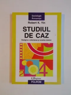 STUDIU DE CAZ. DESIGNUL, COLECTAREA SI ANALIZA DATELOR - ROBERT K. YIN