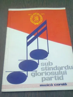 SUB STINDARDUL GLORIOSULUI PARTID. MUZICA CORALA - CAIET ALCATUIT DE NICOLAE CHITORAN