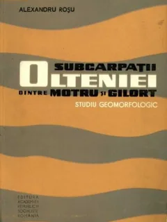 SUBCARPATII OLTENIEI DIN MOTRU SI GILORT - ALEXANDRU ROSU  (STUDIU GEOMORFOLOGIC)