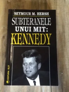 SUBTERANELE UNUI MIT: KENNEDY, DE SEYMOUR M. HERSH
