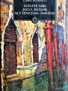 SUFLETE TARI, JOCUL IELELOR, ACT VENETIAN, DANTON, CAMIL PETRESCU