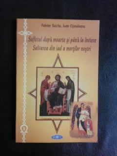 Sufletul dupa moarte si pana la inviere, salvarea din iad a sufletelor mortilor nostri - Fabian Seiche