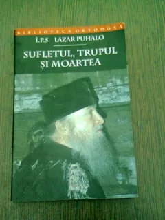 SUFLETUL, TRUPUL SI MOARTEA - I.P.S. LAZAR PUHALO