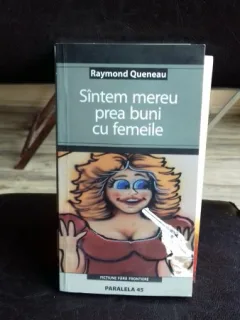 SUNTEM MEREU PREA BUNI CU FEMEILE - RAYMOND QUENEAU