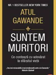 Suntem muritori - Atul Gawande