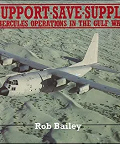 SUPPORT. SAVE. SUPPLY. HERCULES OPERATIONS IN THE GULF WAR - ROB BAILEY