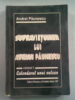 SUPRAVIETUIREA LUI ADRIAN PAUNESCU - ANDREI PAUNESCU  VOL.I/CALENDARUL UNUI VULCAN