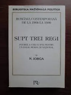 SUPT TREI REGI, ISTORIE A UNEI LUPTE PENTRU UN IDEAL MORAL SI NATIONAL - N. IORGA