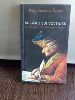 SURASUL LUI VOLTAIRE SI MAI MULTA FILOSOFIE PENTRU BUFONI - PEDRO GONZALEZ CALERO