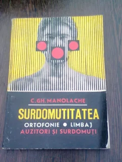 SURDOMUTITATEA. ORTOFONIE, LIMBAJ, AUZITORI SI SURDOMUTI - C.GH. MANOLACHE