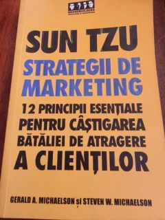 SUT TZU STRATEGII DE MARKETING-12 PRINCIPII ESENTIALE PENTRU CISTIGAREA BATALIEI DE ATRAGERE A CLIENTILOR-GERALD MICHAELSON-STEVEN W.MICHAELSON