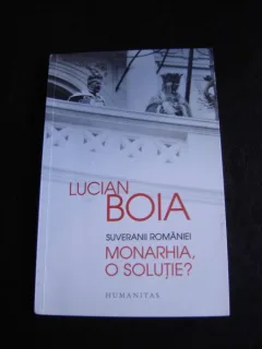 SUVERANII ROMANIEI. MONARHIA. O SOLUTIE? - LUCIAN BOIA