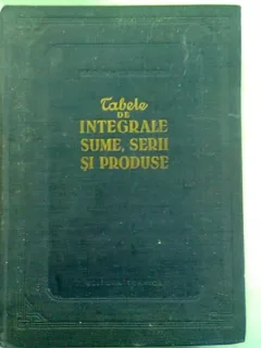 TABELE DE INTEGRALE, SUME, SERII SI PREODUSE