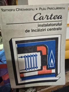 Tamara Chioveanu, Puiu Petculescu - Cartea Instalatorului de incalziri centrale