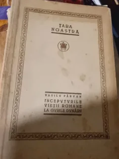 TARA NOASTRA. INCEPUTURILE VIETII ROMANE LA GURILE DUNARII - VASILE PARVAN
