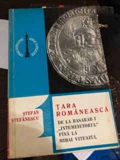 Tara Romaneasca de la Basarab I ''intemeietorul'' pana la Mihai Viteazul - Stefan Stefanescu