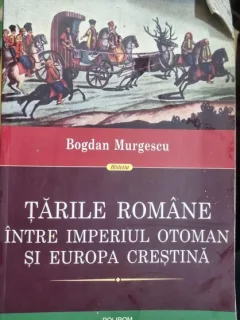 TARILE ROMANE INTRE IMPERIUL OTOMAN SI EUROPA CRESTINA - BOGDAN MURGESCU