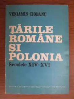 Tarile Romane si Polonia secolele XIV-XVI - Veniamin Ciobanu