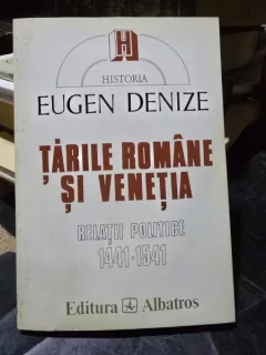 TARILE ROMANE SI VENETIA, RELATII POLITICE 1441-1541 - EUGEN DENIZE