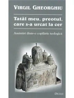TATAL MEU, PREOTUL CARE S-A URCAT LA CER - VIRGIL GHEORGHIU