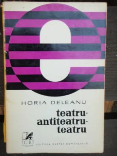 TEATRU - ANTITEATRU - TEATRU - HORIA DELEANU