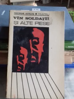 TEATRU. VIN SOLDATII SI ALTE PIESE - GHEORGHE ASTALOS