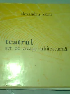 TEATRUL ACT DE CREATIE ARHITECTURALA - ALEXANDRU IOTZU