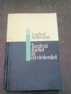 TEATRUL FURIEI SI AL VIOLENTEI - ANDREI BALEANU