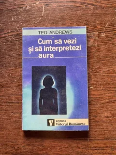 Ted Andrews - Cum sa vezi si sa interpretezi aura