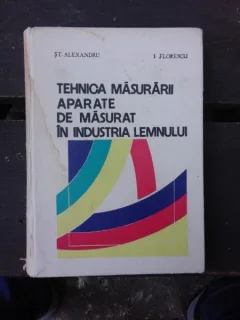 TEHNICA MASURARII. APARATE DE MASURAT IN INDUSTRIA LEMNULUI - ST. ALEXANDRU   (EDITIE CARTONATA)