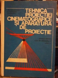 Tehnica proiectiei cinematografice si aparatura de proiectie - Gh.Constantinescu, G.Hochmeister, N.Nicolescu, C.Tolan