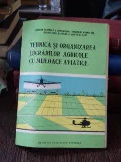 TEHNICA SI ORGANIZAREA LUCRARILOR AGRICOLE  CU MIJLOACE AVIATICE - I.I. BADEA
