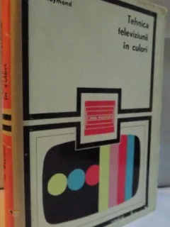 TEHNICA TELEVIZIUNII IN CULORI de G. RAYMOND , 1971