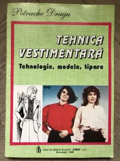 TEHNICA VESTIMENTARA , TEHNOLOGIE , MODELE , TIPARE de PETRACHE DRAGU , 1996