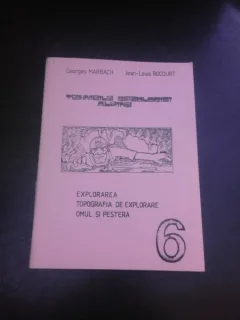 TEHNICILE SPEOLOGIEI ALPINE, EXPLORAREA, TOPOGRAFIA DE EXPLORARE, OMUL SI PESTERA - GEORGES MARBACH