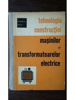 TEHNOLOGIA CONSTRUCTIEI MASINILOR SI TRANSFORMATOARELOR ELECTRICE-LAZAROIU D.F.SI GHITA N.