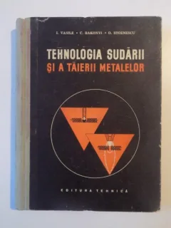 TEHNOLOGIA SUDARII SI A TAIERII METALELOR - I. VASILE , C. BAKONYI , O. STOENESCU